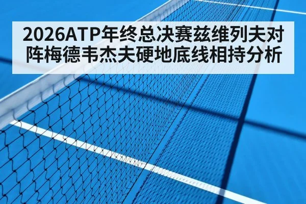 2026ATP年终总决赛兹维列夫对阵梅德韦杰夫硬地底线相持分析